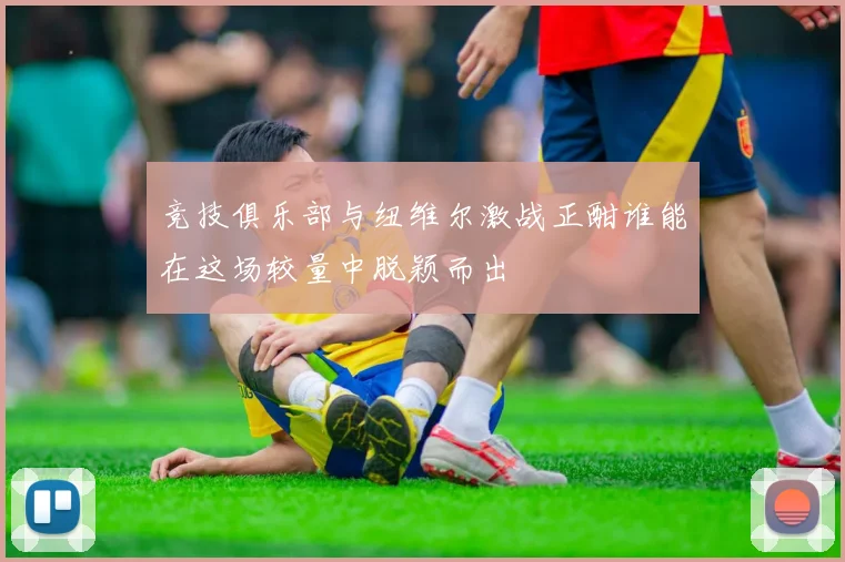 竞技俱乐部与纽维尔激战正酣谁能在这场较量中脱颖而出